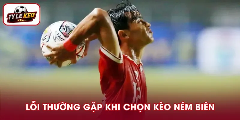 Những lỗi thường gặp khi chọn kèo ném biên