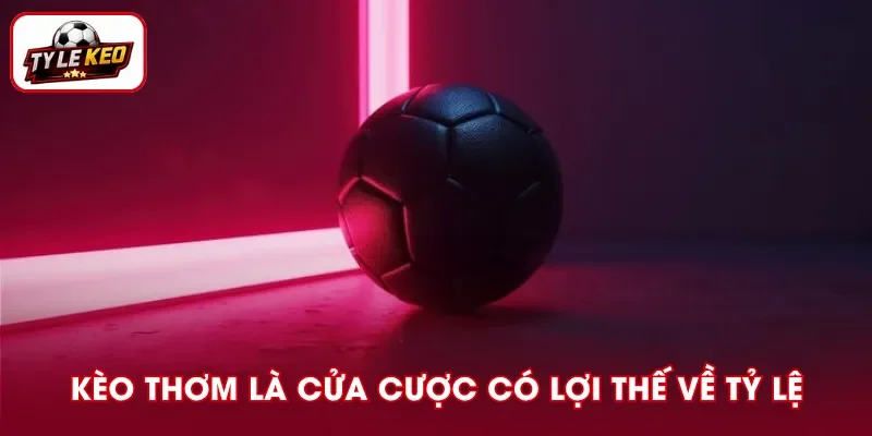 Kèo thơm là gì? Đây là cửa cược tiềm năng với tỷ lệ tốt