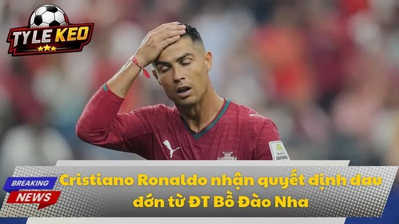 Cristiano Ronaldo nhận quyết định ‘đau đớn’ từ ĐT Bồ Đào Nha