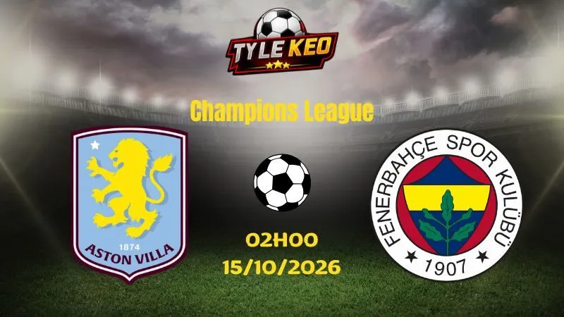 Soi kèo Aston Villa vs Fenerbahce - 02h00 ngày 15/10/2026 | Champions League