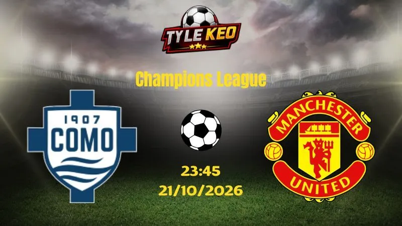 Soi kèo Como vs Man United - 23h45 ngày 21/10/2026 |  Champions League