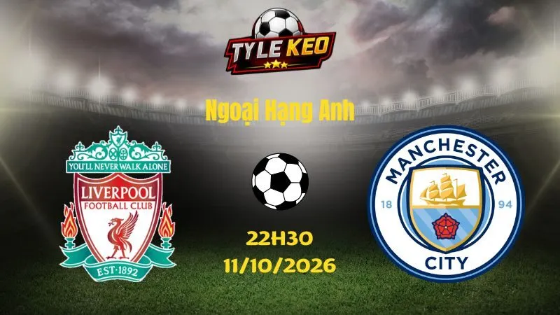 Soi kèo Liverpool vs Man City - 22h30 ngày 11/10/2026 |  Ngoại Hạng Anh