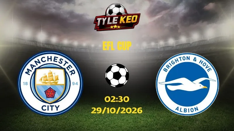 Soi kèo Man City vs Brighton - 02h30 ngày 29/10/2026 |  EFL CUP