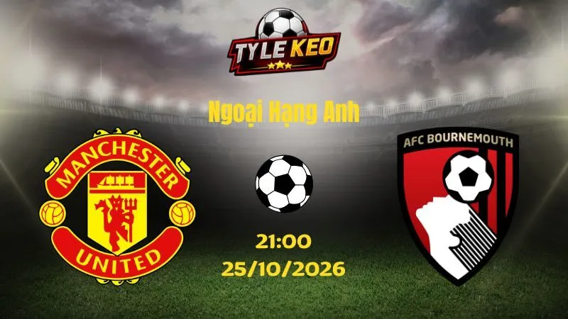 Soi kèo Man United vs Bournemouth - 21h00 ngày 25/10/2026 |  Ngoại Hạng Anh