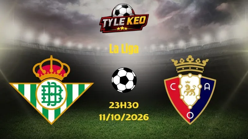 Soi kèo Real Betis vs Osasuna - 23h30 ngày 11/10/2026 | La Liga