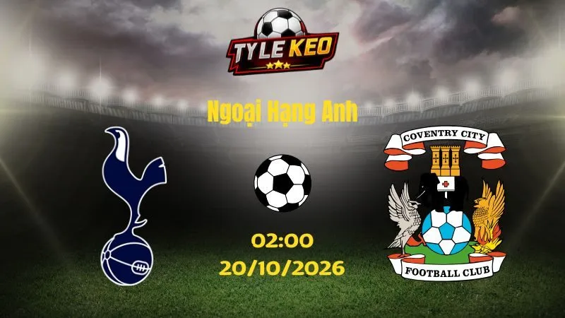 Soi kèo Tottenham vs Coventry - 02h00 ngày 20/10/2026 | Ngoại Hạng Anh